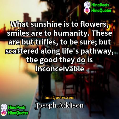 Joseph Addison Quotes | What sunshine is to flowers, smiles are
